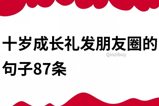 十歲成長禮發(fā)朋友圈的句子87條