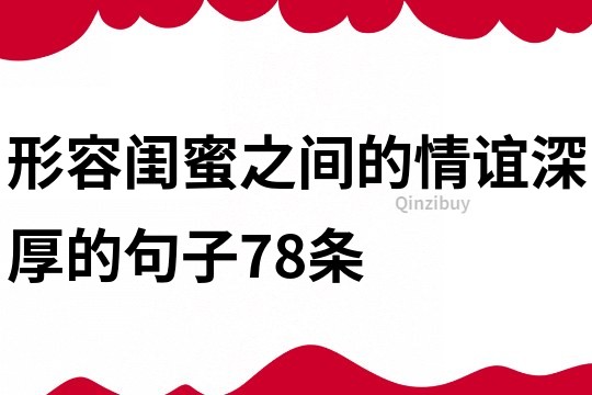 形容閨蜜之間的情誼深厚的句子78條