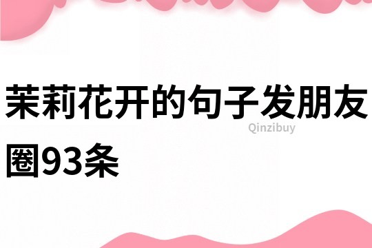 茉莉花開的句子發朋友圈93條