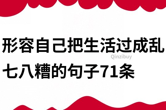 形容自己把生活過成亂七八糟的句子71條