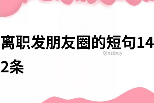 離職發朋友圈的短句142條