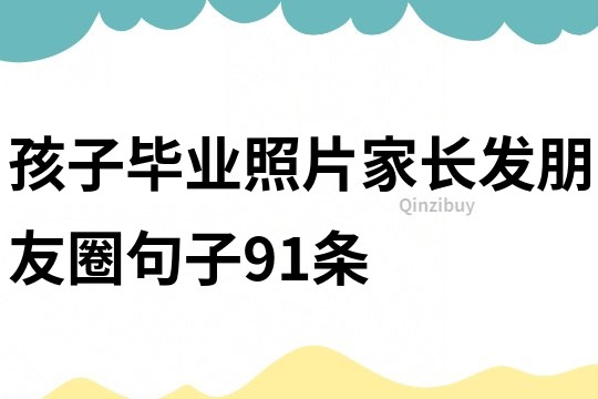 孩子畢業照片家長發朋友圈句子91條