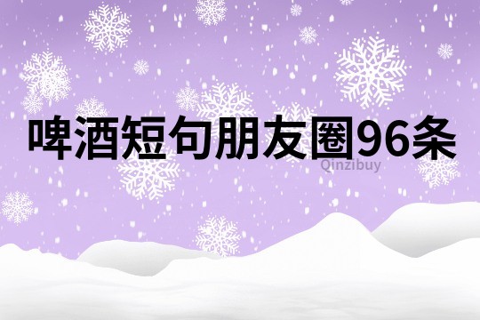 啤酒短句朋友圈96條