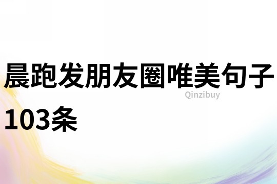 晨跑發朋友圈唯美句子103條
