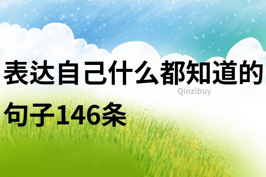 表達自己什么都知道的句子146條
