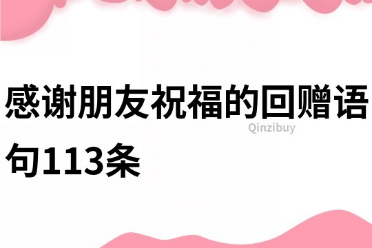 感謝朋友祝福的回贈語句113條