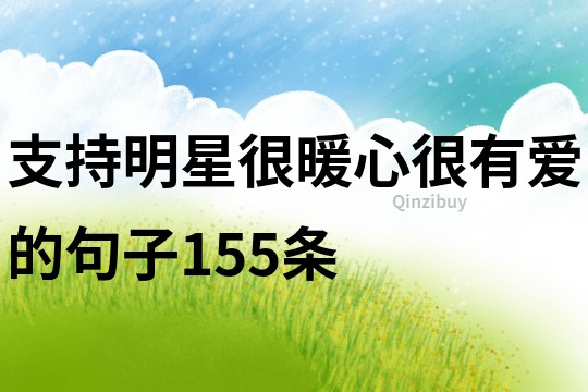支持明星很暖心很有愛的句子155條
