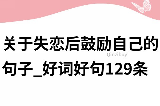 關(guān)于失戀后鼓勵(lì)自己的句子_好詞好句129條