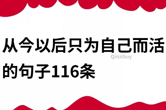 從今以后只為自己而活的句子116條