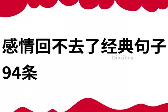 感情回不去了經(jīng)典句子94條