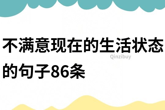 不滿意現(xiàn)在的生活狀態(tài)的句子86條