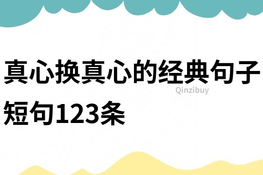 真心換真心的經典句子短句123條