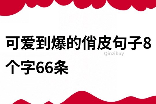 可愛到爆的俏皮句子8個字66條
