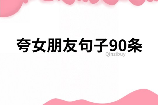 夸女朋友句子90條