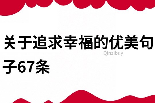 關(guān)于追求幸福的優(yōu)美句子67條