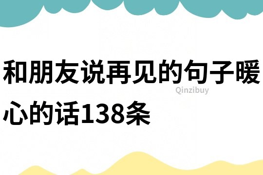 和朋友說再見的句子暖心的話138條