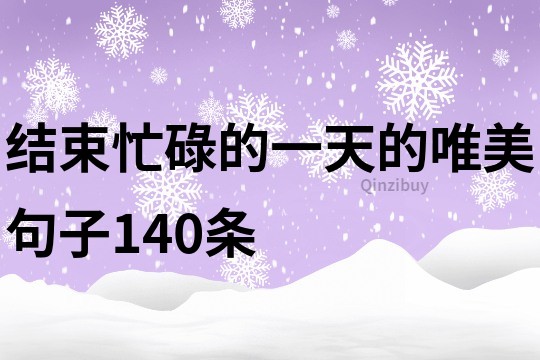 結束忙碌的一天的唯美句子140條