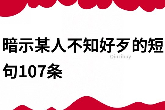 暗示某人不知好歹的短句107條