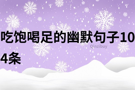 吃飽喝足的幽默句子104條