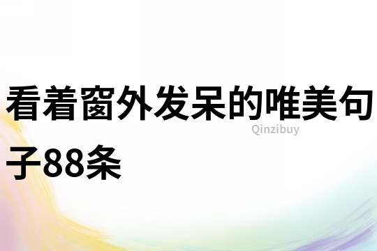 看著窗外發(fā)呆的唯美句子88條