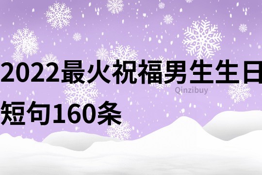 2022最火祝福男生生日短句160條