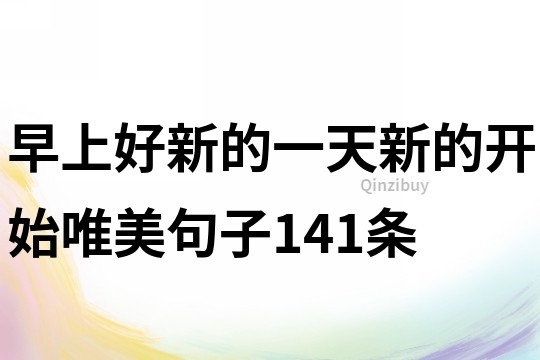 早上好新的一天新的開始唯美句子141條