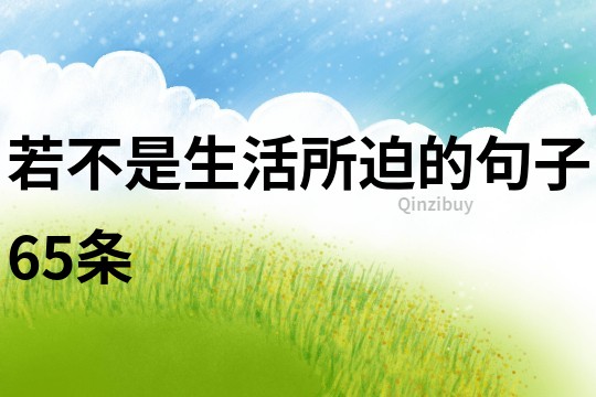 若不是生活所迫的句子65條