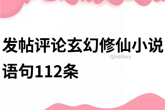 發帖評論玄幻修仙小說語句112條