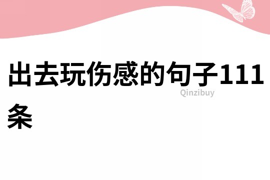出去玩傷感的句子111條