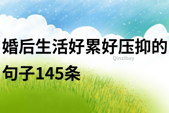 婚后生活好累好壓抑的句子145條