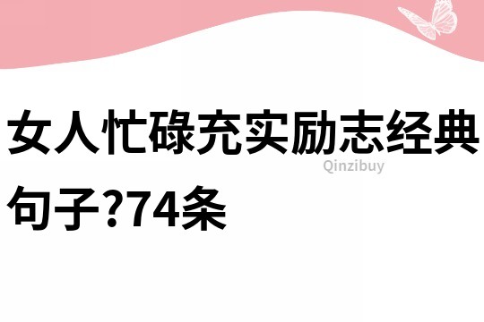 女人忙碌充實勵志經典句子?74條