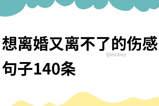想離婚又離不了的傷感句子140條