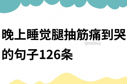 晚上睡覺腿抽筋痛到哭的句子126條