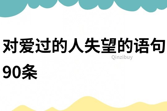 對愛過的人失望的語句90條