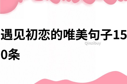 遇見初戀的唯美句子150條
