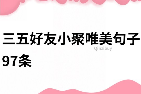 三五好友小聚唯美句子97條