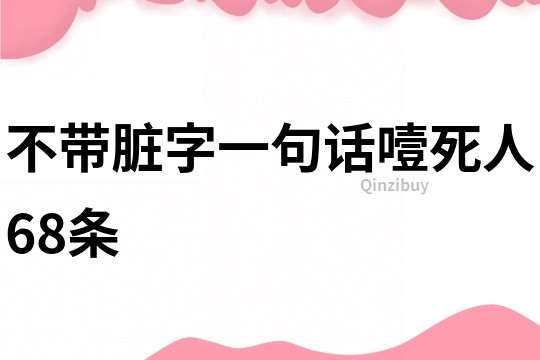 不帶臟字一句話噎死人68條
