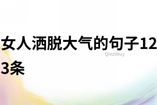 女人灑脫大氣的句子123條