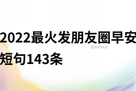 2022最火發朋友圈早安短句143條