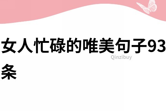 女人忙碌的唯美句子93條