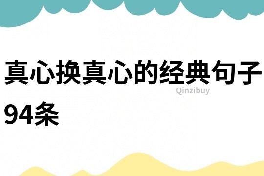 真心換真心的經(jīng)典句子94條