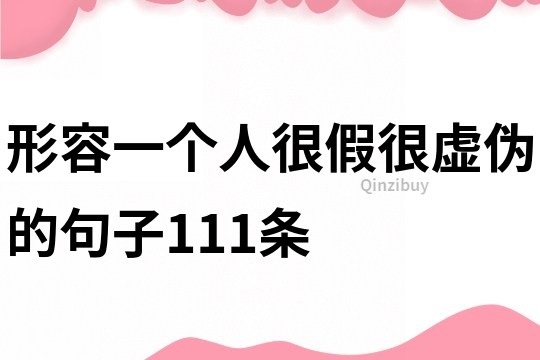 形容一個(gè)人很假很虛偽的句子111條