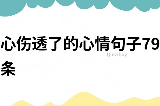 心傷透了的心情句子79條