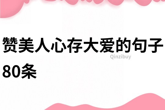 贊美人心存大愛(ài)的句子80條