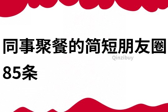 同事聚餐的簡短朋友圈85條