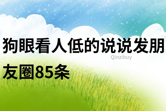 狗眼看人低的說說發(fā)朋友圈85條