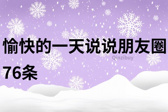 愉快的一天說說朋友圈76條