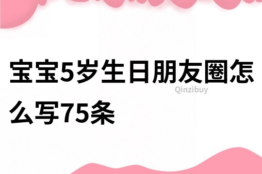 寶寶5歲生日朋友圈怎么寫75條