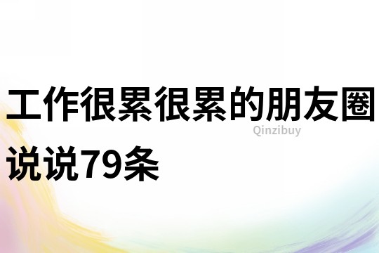 工作很累很累的朋友圈說說79條