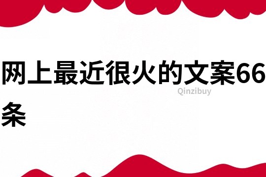網(wǎng)上最近很火的文案66條
